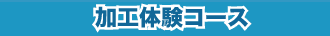 加工体験コース